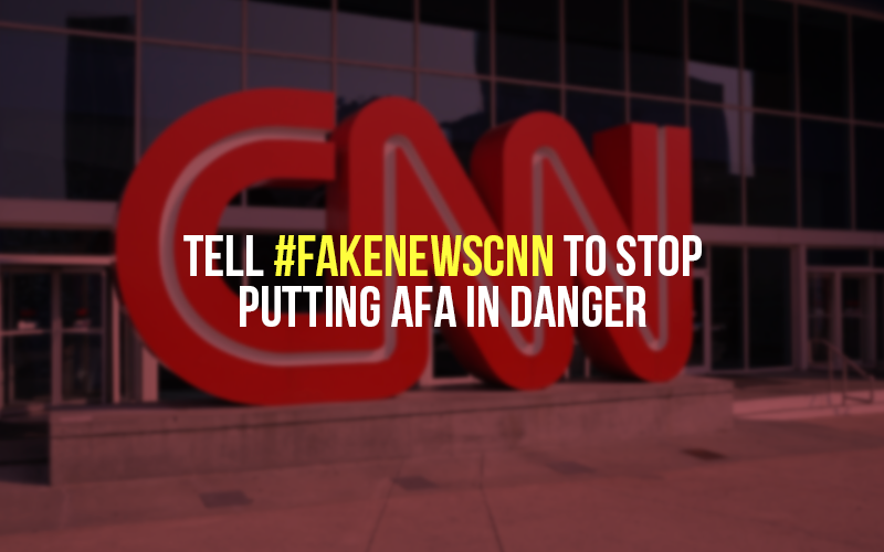 Tell #FakeNewsCNN to stop putting AFA in danger