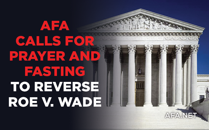 AFA's Battle Plan: Prayer and fasting for reversal of Roe v. Wade